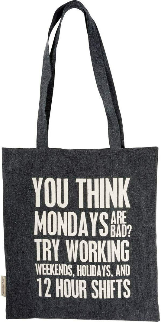 Primitives by Kathy Tote - You Think Mondays Are Bad, Try Working 12 Hour Shifts