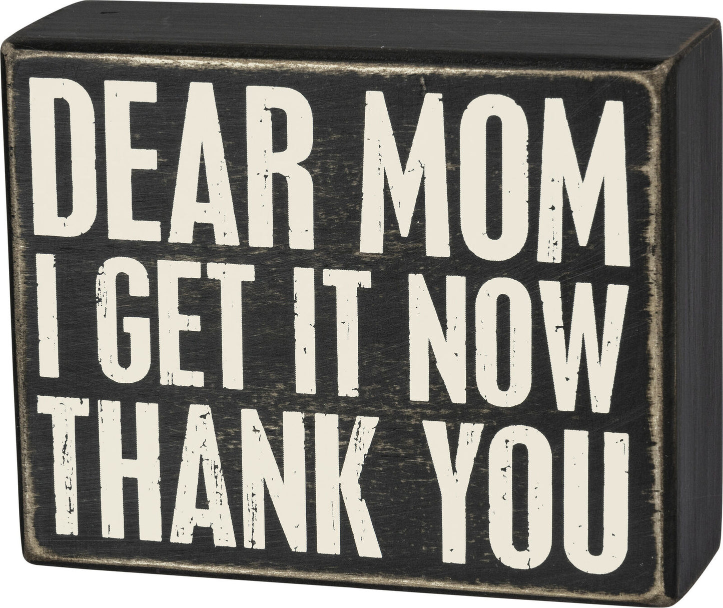 Primitives by Kathy Box Sign, Dear Mom I Get It Now, Thank You, 5x4 inches