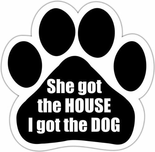 "She Got The House, I Got The Dog" Car Magnet Paw Shaped Design 5.2 by 5.2 In