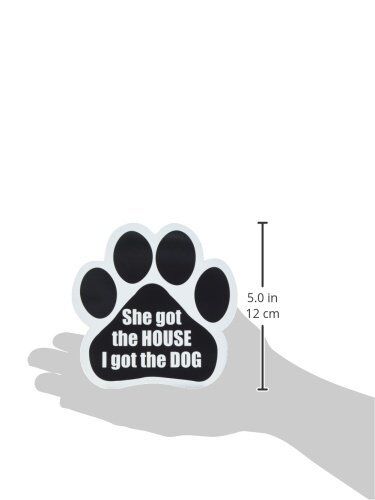 "She Got The House, I Got The Dog" Car Magnet Paw Shaped Design 5.2 by 5.2 In